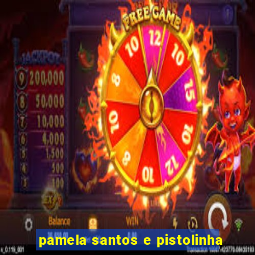 pamela santos e pistolinha